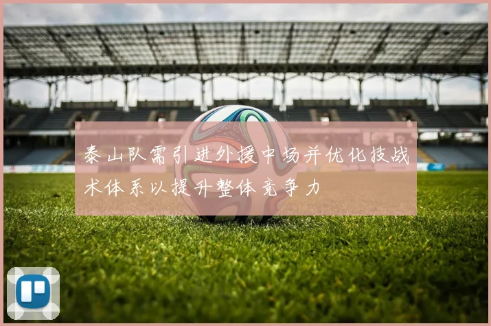 泰山队需引进外援中场并优化技战术体系以提升整体竞争力